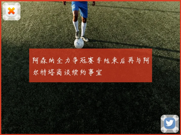 阿森纳全力争冠赛季结束后再与阿尔特塔商谈续约事宜
