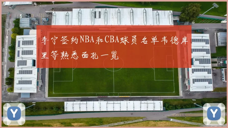 李宁签约NBA和CBA球员名单韦德库里等熟悉面孔一览