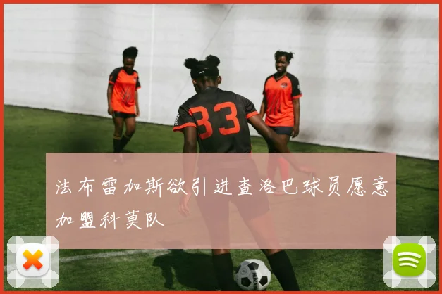 法布雷加斯欲引进查洛巴球员愿意加盟科莫队