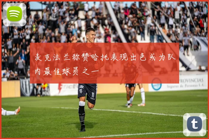 麦克法兰称赞哈托表现出色或为队内最佳球员之一